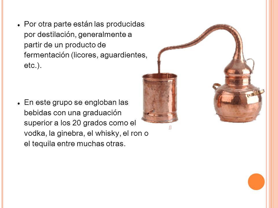 4 Por otra parte están las producidas por destilación, generalmente a partir de un producto de fermentación (licores, aguardientes, etc.).