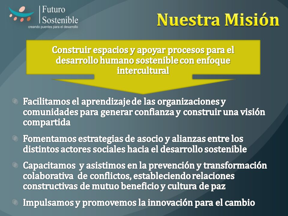 Nuestra Misión Construir espacios y apoyar procesos para el desarrollo humano sostenible con enfoque intercultural.