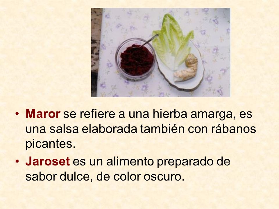Maror se refiere a una hierba amarga, es una salsa elaborada también con rábanos picantes.
