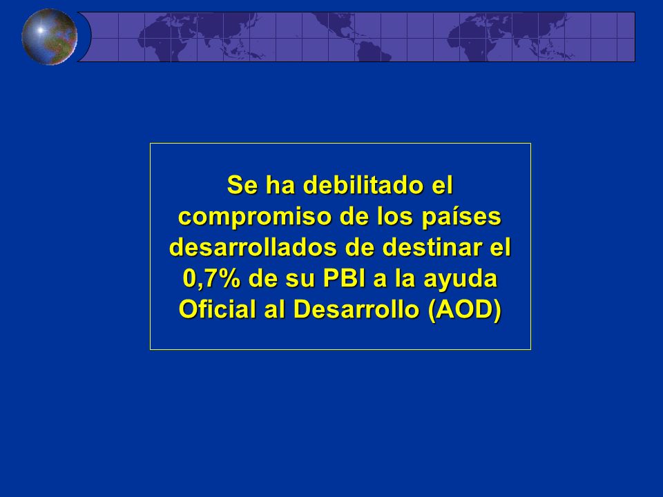 Se ha debilitado el compromiso de los países desarrollados de destinar el 0,7% de su PBI a la ayuda Oficial al Desarrollo (AOD)
