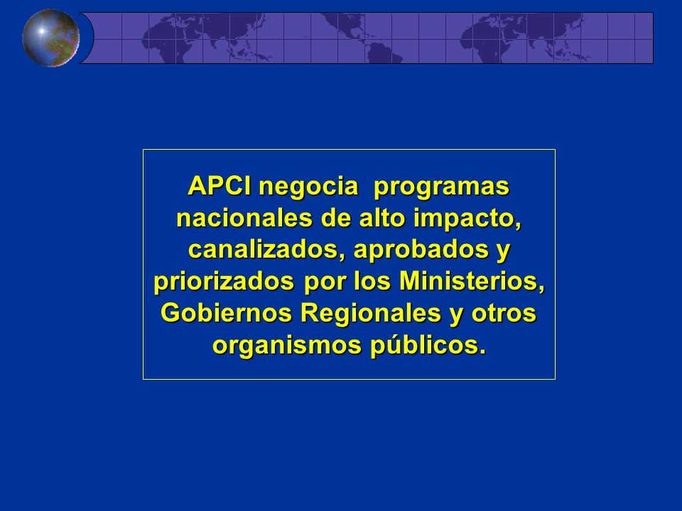 APCI negocia programas nacionales de alto impacto, canalizados, aprobados y priorizados por los Ministerios, Gobiernos Regionales y otros organismos públicos.