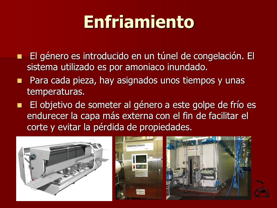 Enfriamiento El género es introducido en un túnel de congelación. El sistema utilizado es por amoniaco inundado.