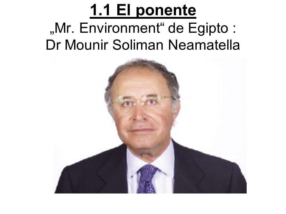1.1 El ponente „Mr. Environment de Egipto : Dr Mounir Soliman Neamatella