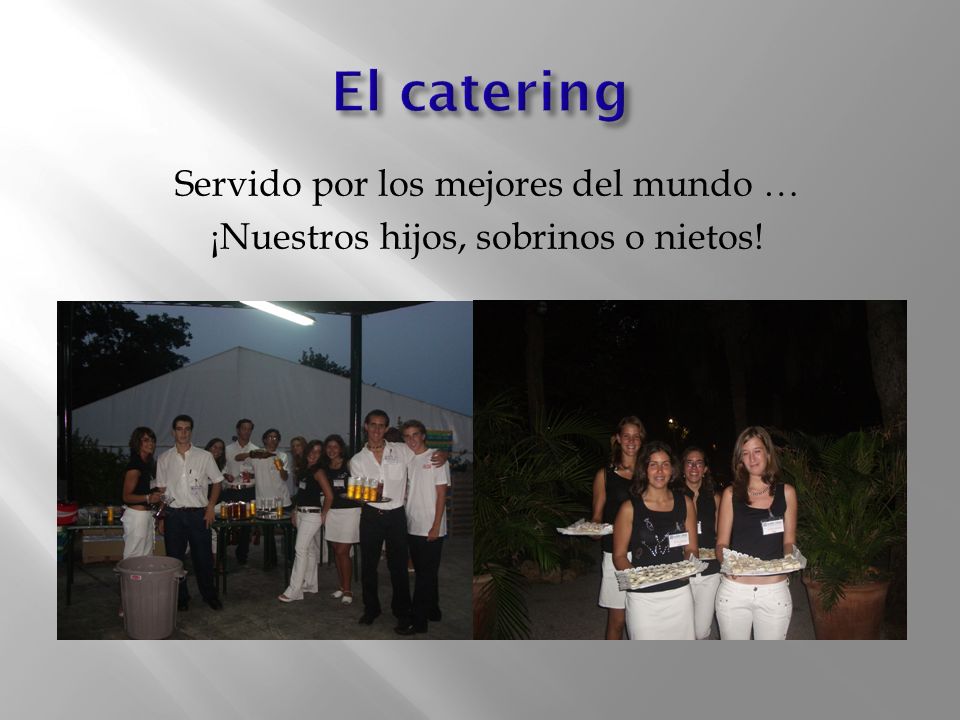 El catering Servido por los mejores del mundo … ¡Nuestros hijos, sobrinos o nietos!