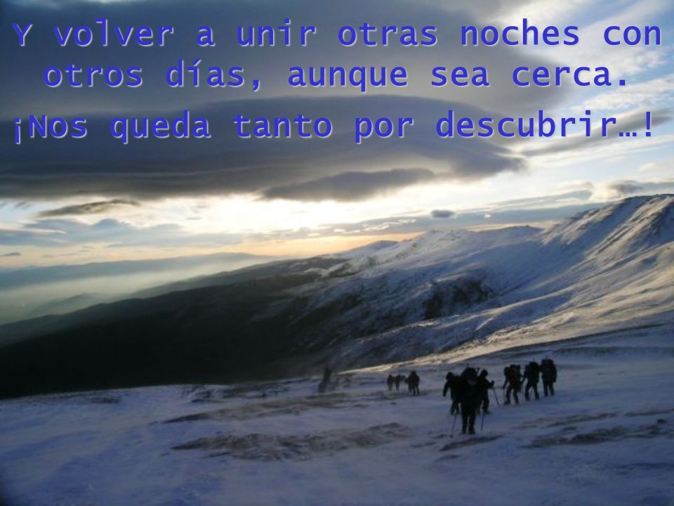 Y volver a unir otras noches con otros días, aunque sea cerca.
