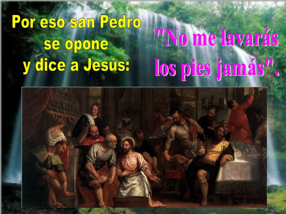 Por eso san Pedro se opone y dice a Jesús: No me lavarás los pies jamás .