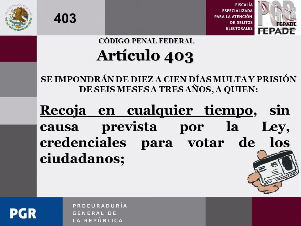 403 CÓDIGO PENAL FEDERAL. Artículo 403. SE IMPONDRÁN DE DIEZ A CIEN DÍAS MULTA Y PRISIÓN DE SEIS MESES A TRES AÑOS, A QUIEN: