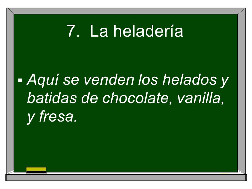 7. La heladería Aquí se venden los helados y batidas de chocolate, vanilla, y fresa.