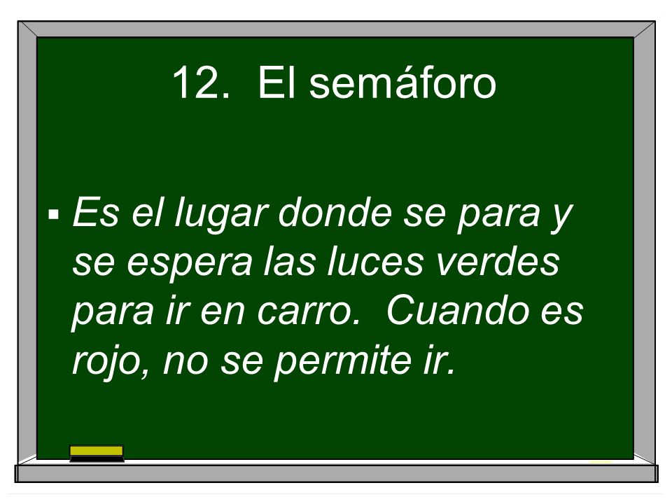 12. El semáforo Es el lugar donde se para y se espera las luces verdes para ir en carro.