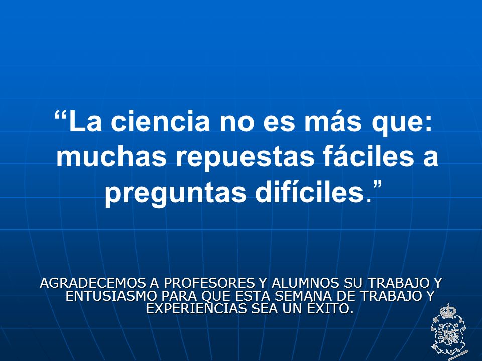 La ciencia no es más que: muchas repuestas fáciles a preguntas difíciles.
