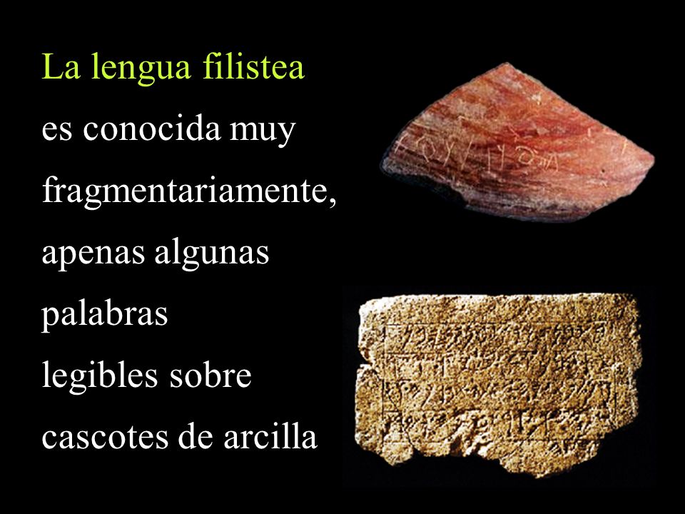 La lengua filistea es conocida muy fragmentariamente, apenas algunas