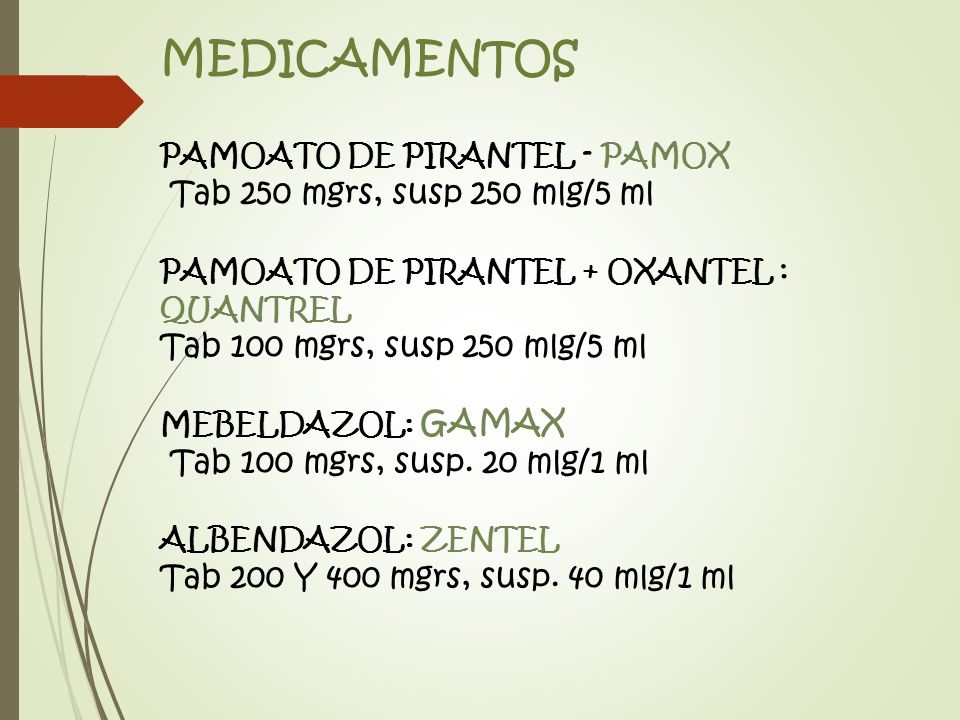 MEDICAMENTOS PAMOATO DE PIRANTEL - PAMOX Tab 250 mgrs, susp 250 mlg/5 ml PAMOATO DE PIRANTEL + OXANTEL : QUANTREL Tab 100 mgrs, susp 250 mlg/5 ml MEBELDAZOL: GAMAX Tab 100 mgrs, susp.