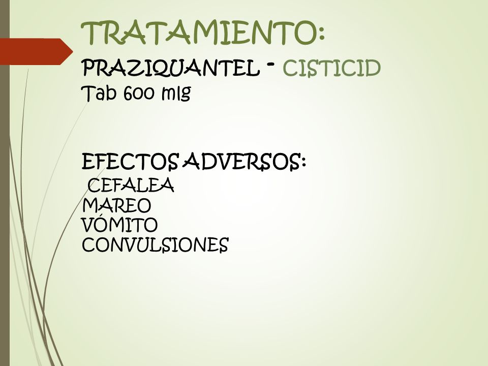 TRATAMIENTO: PRAZIQUANTEL - CISTICID Tab 600 mlg EFECTOS ADVERSOS: CEFALEA MAREO VÓMITO CONVULSIONES