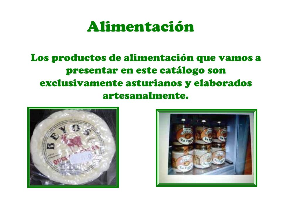 Alimentación Los productos de alimentación que vamos a presentar en este catálogo son exclusivamente asturianos y elaborados artesanalmente.