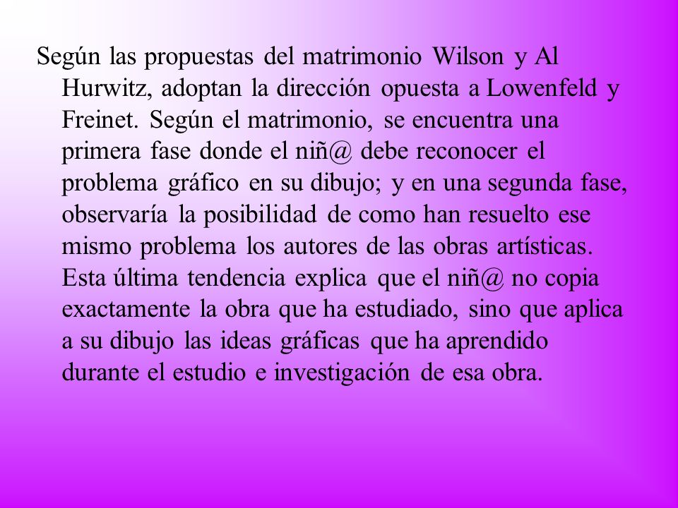 Según las propuestas del matrimonio Wilson y Al Hurwitz, adoptan la dirección opuesta a Lowenfeld y Freinet.