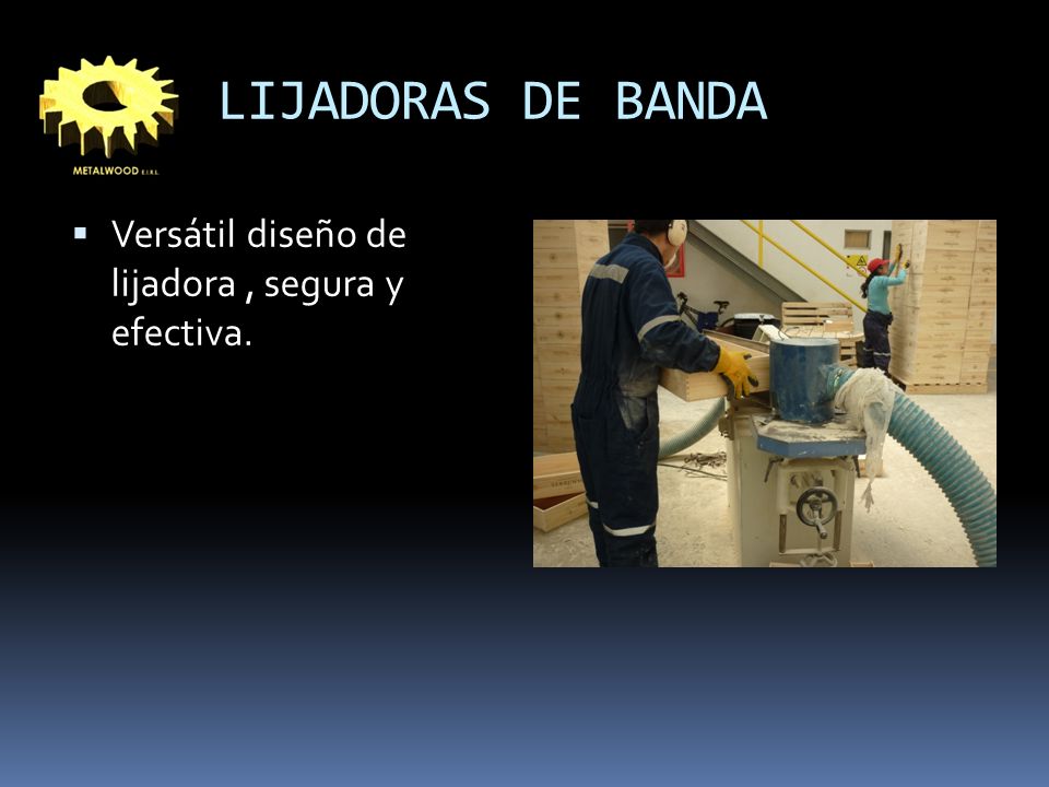 LIJADORAS DE BANDA Versátil diseño de lijadora , segura y efectiva.