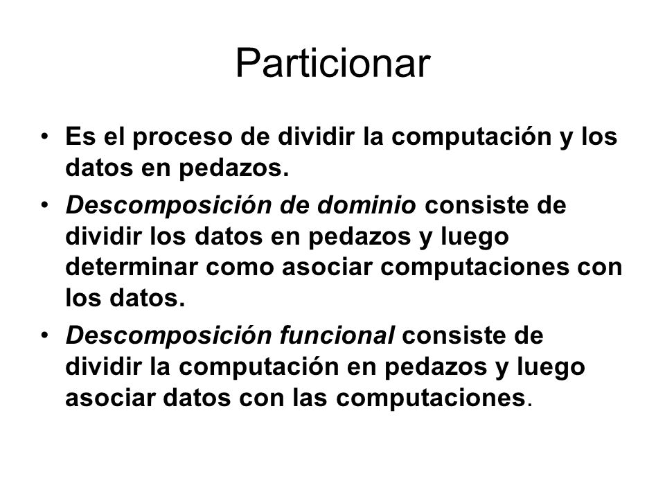 Particionar Es el proceso de dividir la computación y los datos en pedazos.