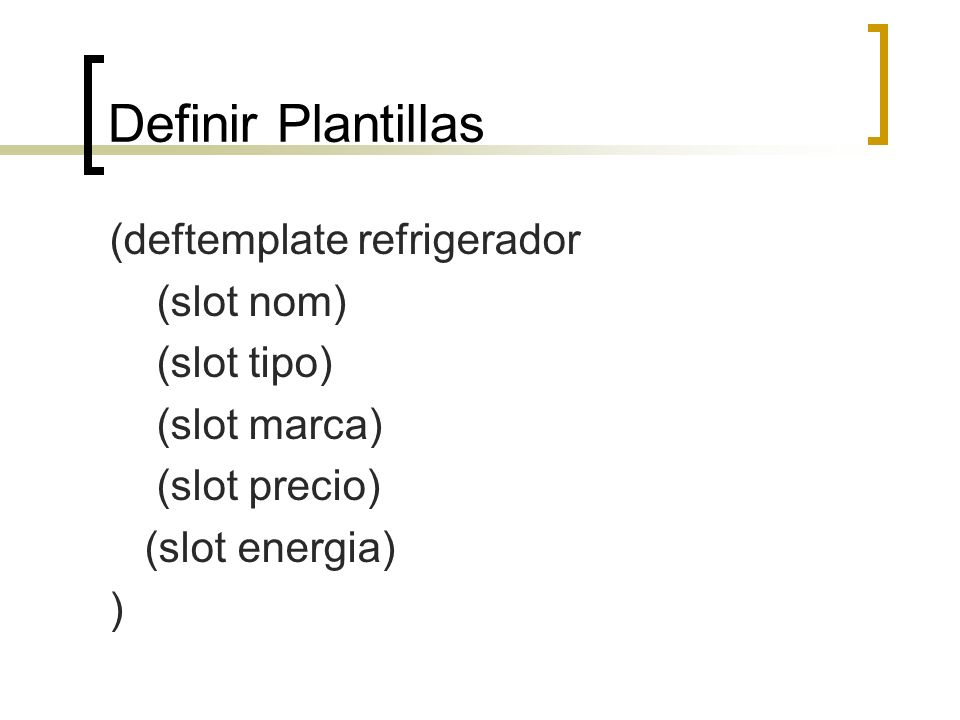 Definir Plantillas (deftemplate refrigerador (slot nom) (slot tipo)