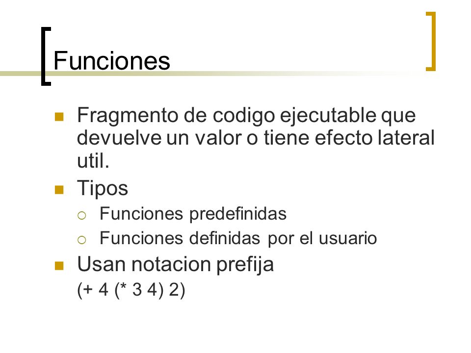 Funciones Fragmento de codigo ejecutable que devuelve un valor o tiene efecto lateral util. Tipos.