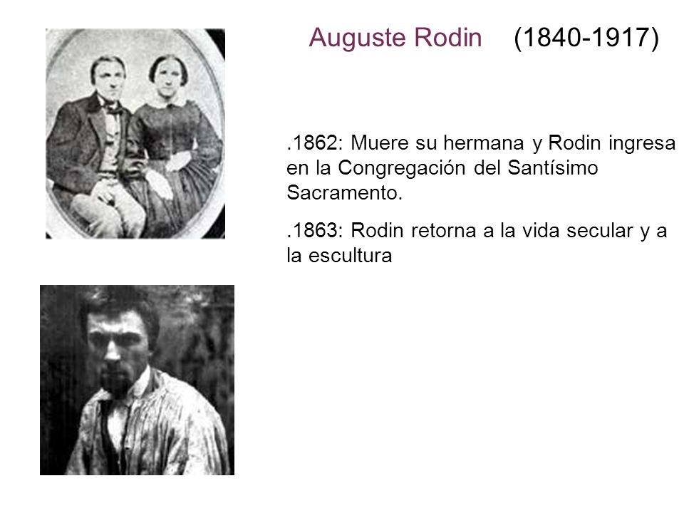 Auguste Rodin ( ) .1862: Muere su hermana y Rodin ingresa en la Congregación del Santísimo Sacramento.