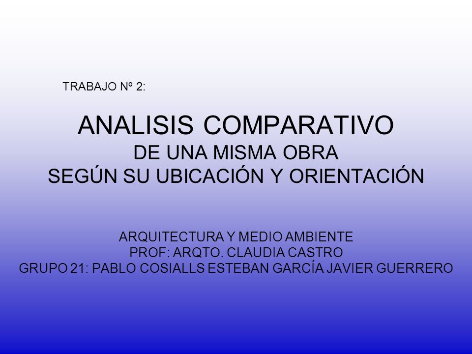 TRABAJO Nº 2: ANALISIS COMPARATIVO DE UNA MISMA OBRA SEGÚN SU UBICACIÓN Y ORIENTACIÓN. ARQUITECTURA Y MEDIO AMBIENTE.