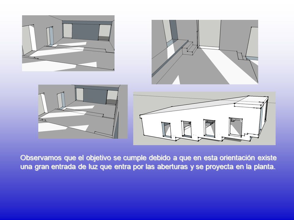 Observamos que el objetivo se cumple debido a que en esta orientación existe una gran entrada de luz que entra por las aberturas y se proyecta en la planta.