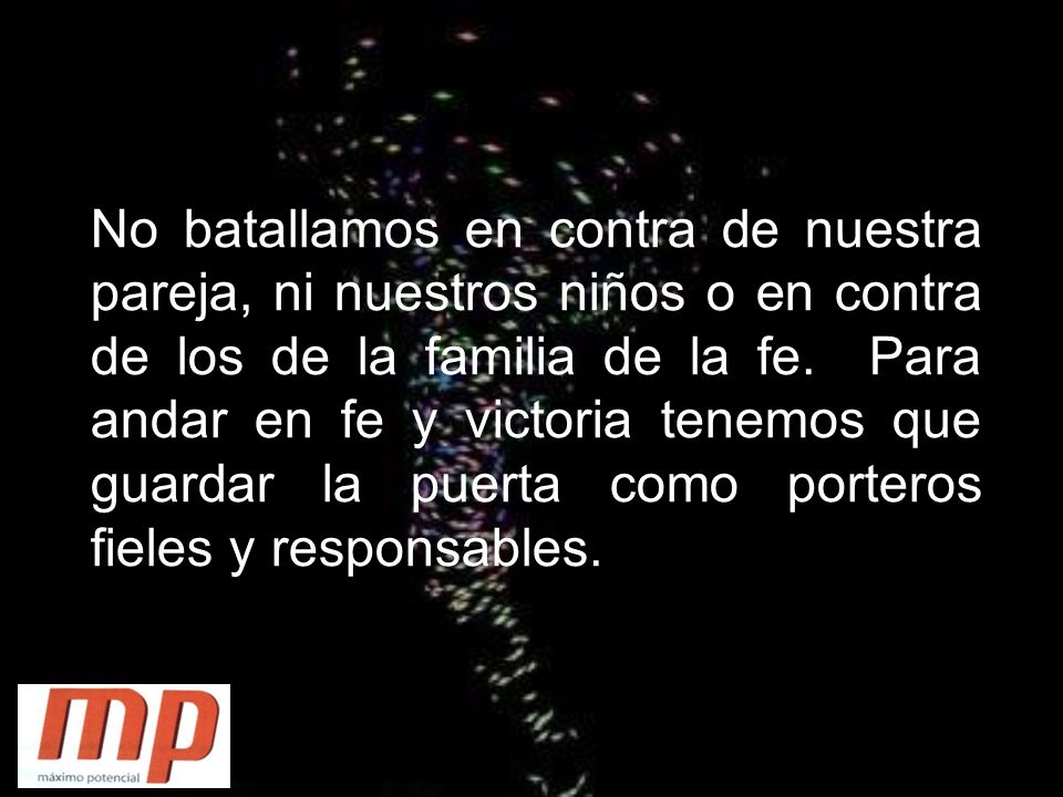 No batallamos en contra de nuestra pareja, ni nuestros niños o en contra de los de la familia de la fe.