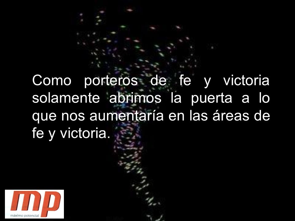 Como porteros de fe y victoria solamente abrimos la puerta a lo que nos aumentaría en las áreas de fe y victoria.