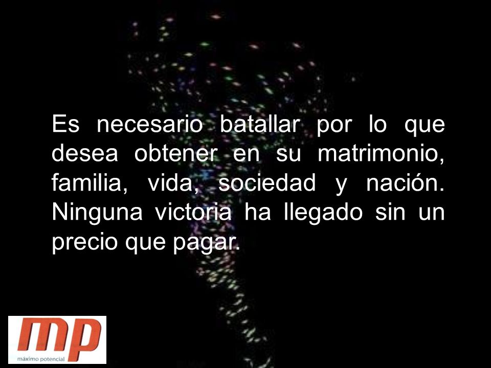 Es necesario batallar por lo que desea obtener en su matrimonio, familia, vida, sociedad y nación.