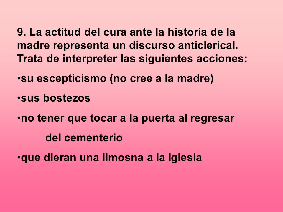9. La actitud del cura ante la historia de la madre representa un discurso anticlerical. Trata de interpreter las siguientes acciones: