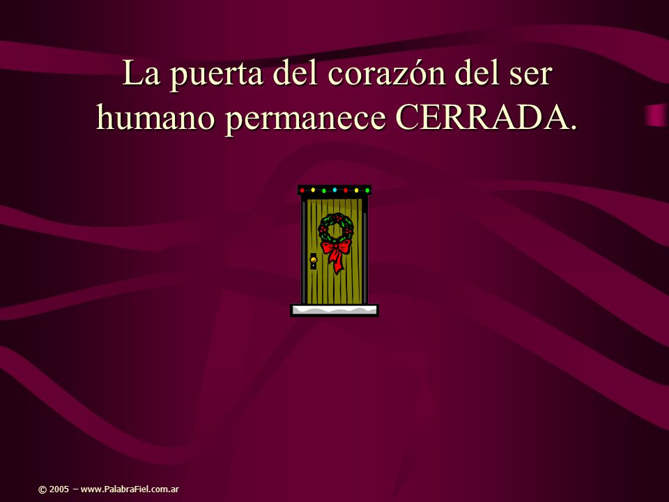 La puerta del corazón del ser humano permanece CERRADA.