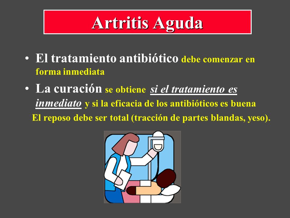 Artritis Aguda El tratamiento antibiótico debe comenzar en forma inmediata.