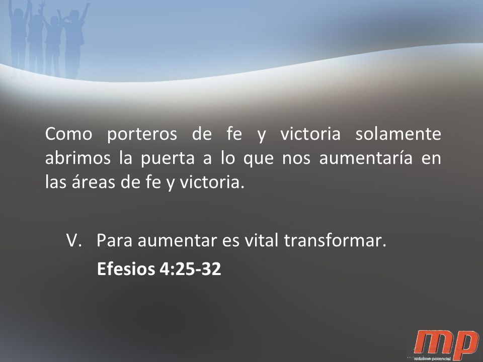 Como porteros de fe y victoria solamente abrimos la puerta a lo que nos aumentaría en las áreas de fe y victoria.