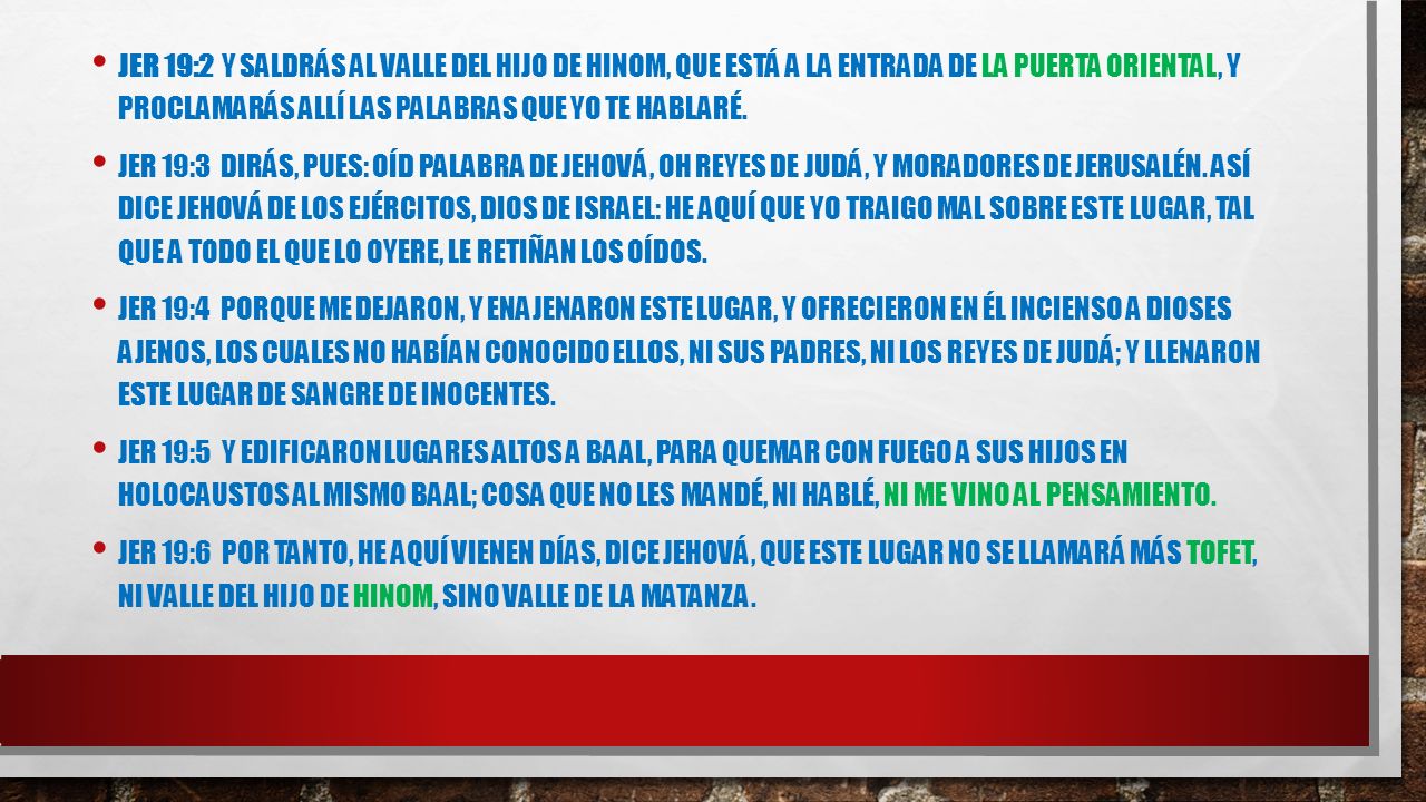 Jer 19:2 y saldrás al valle del hijo de Hinom, que está a la entrada de la puerta oriental, y proclamarás allí las palabras que yo te hablaré.