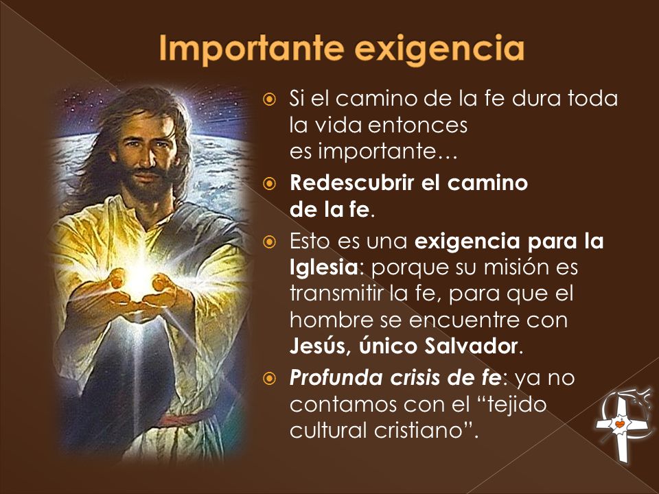 Importante exigencia Si el camino de la fe dura toda la vida entonces es importante… Redescubrir el camino de la fe.