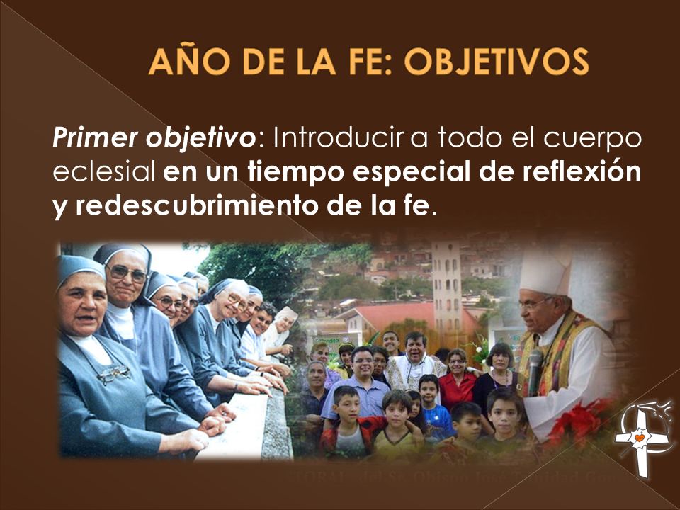 AÑO DE LA FE: OBJETIVOS Primer objetivo: Introducir a todo el cuerpo eclesial en un tiempo especial de reflexión y redescubrimiento de la fe.