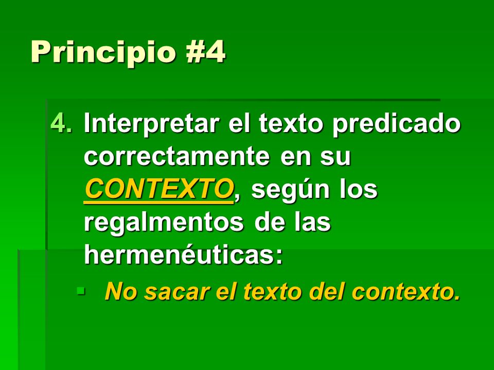Principio #4 Interpretar el texto predicado correctamente en su CONTEXTO, según los regalmentos de las hermenéuticas: