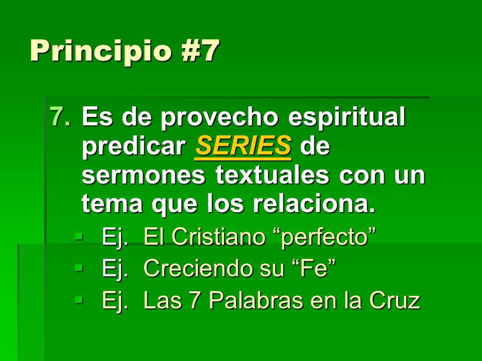 Principio #7 Es de provecho espiritual predicar SERIES de sermones textuales con un tema que los relaciona.