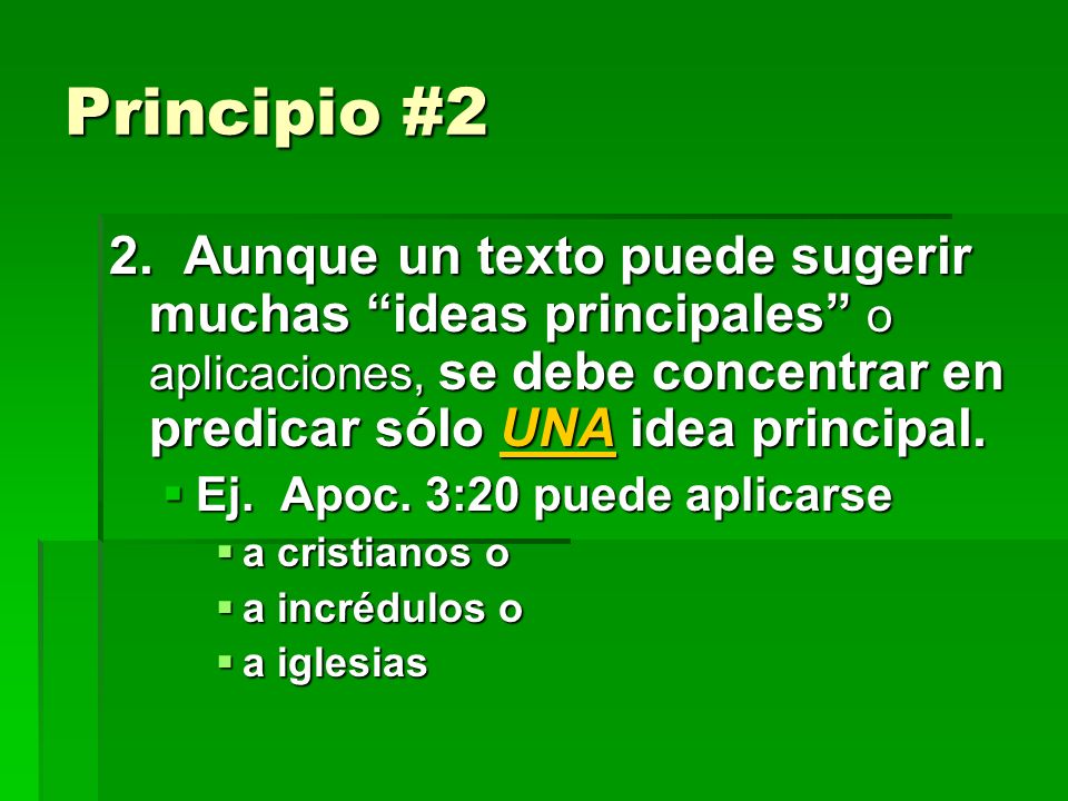 Principio #2 2. Aunque un texto puede sugerir muchas ideas principales o aplicaciones, se debe concentrar en predicar sólo UNA idea principal.
