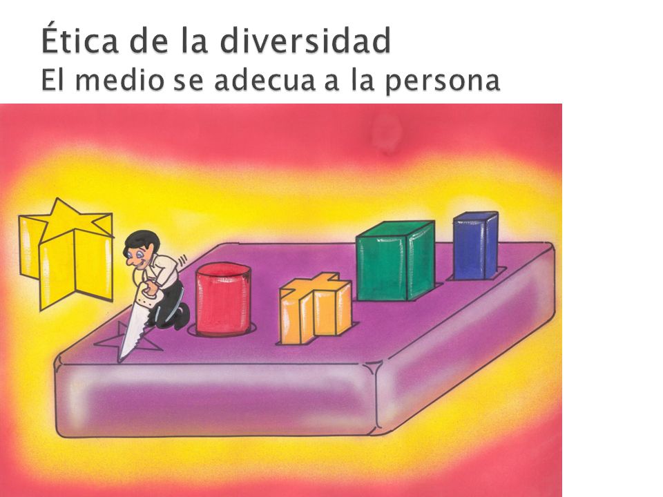 Ética de la diversidad El medio se adecua a la persona