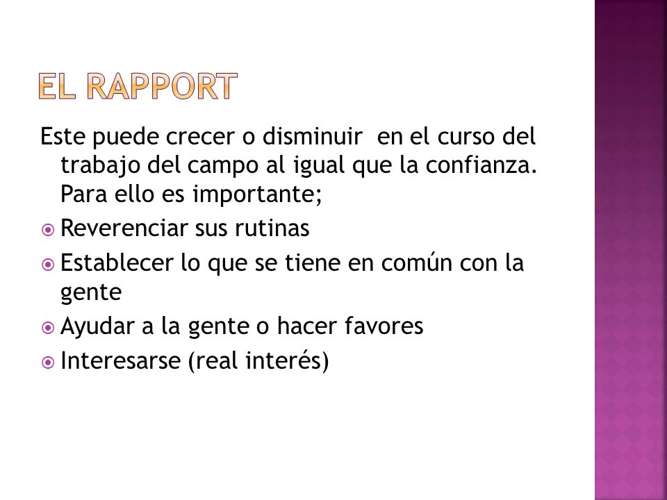 El rapport Este puede crecer o disminuir en el curso del trabajo del campo al igual que la confianza. Para ello es importante;
