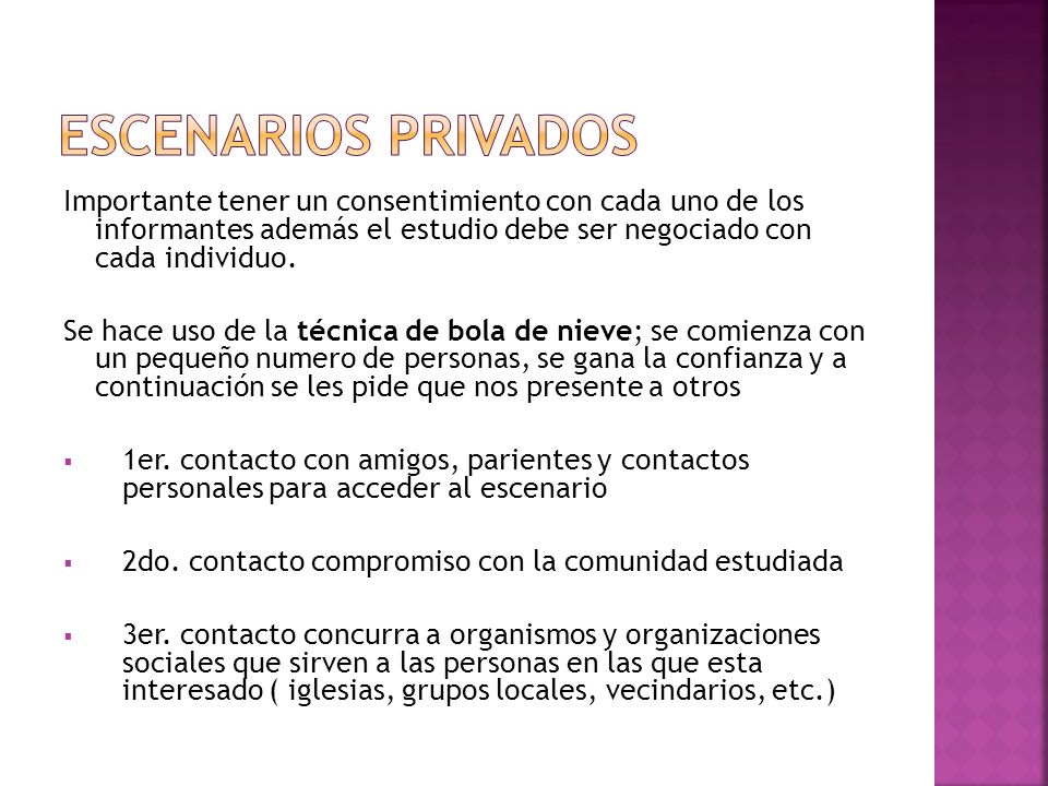 Escenarios privados Importante tener un consentimiento con cada uno de los informantes además el estudio debe ser negociado con cada individuo.