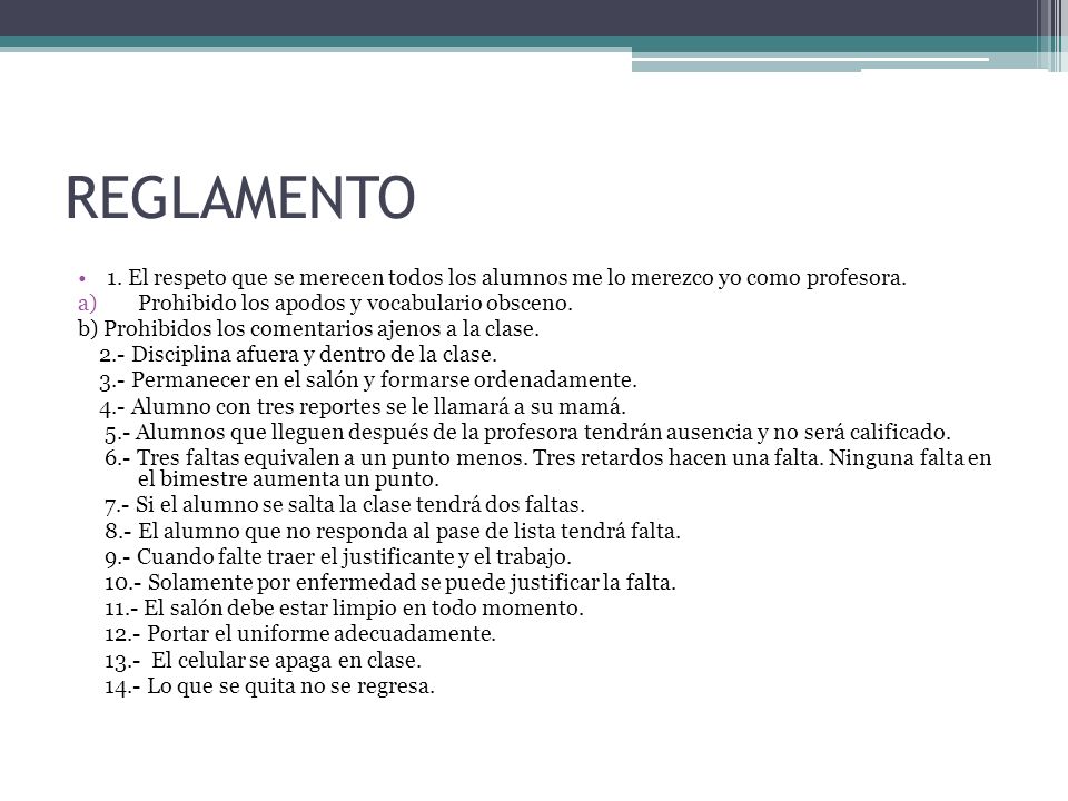 REGLAMENTO 1. El respeto que se merecen todos los alumnos me lo merezco yo como profesora. Prohibido los apodos y vocabulario obsceno.