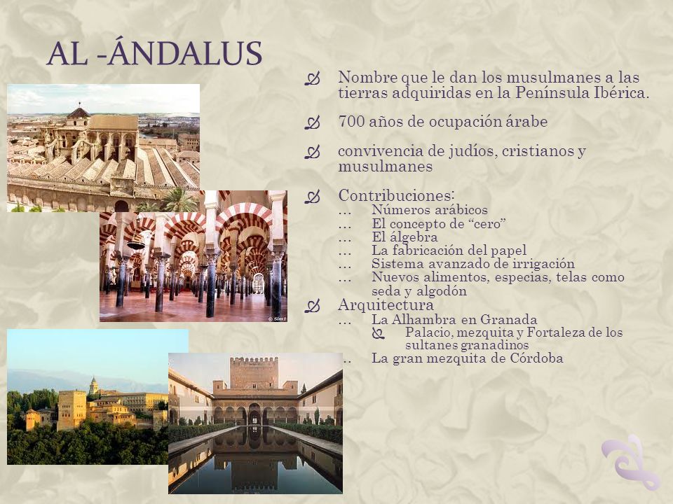 Al -ándalus Nombre que le dan los musulmanes a las tierras adquiridas en la Península Ibérica. 700 años de ocupación árabe.