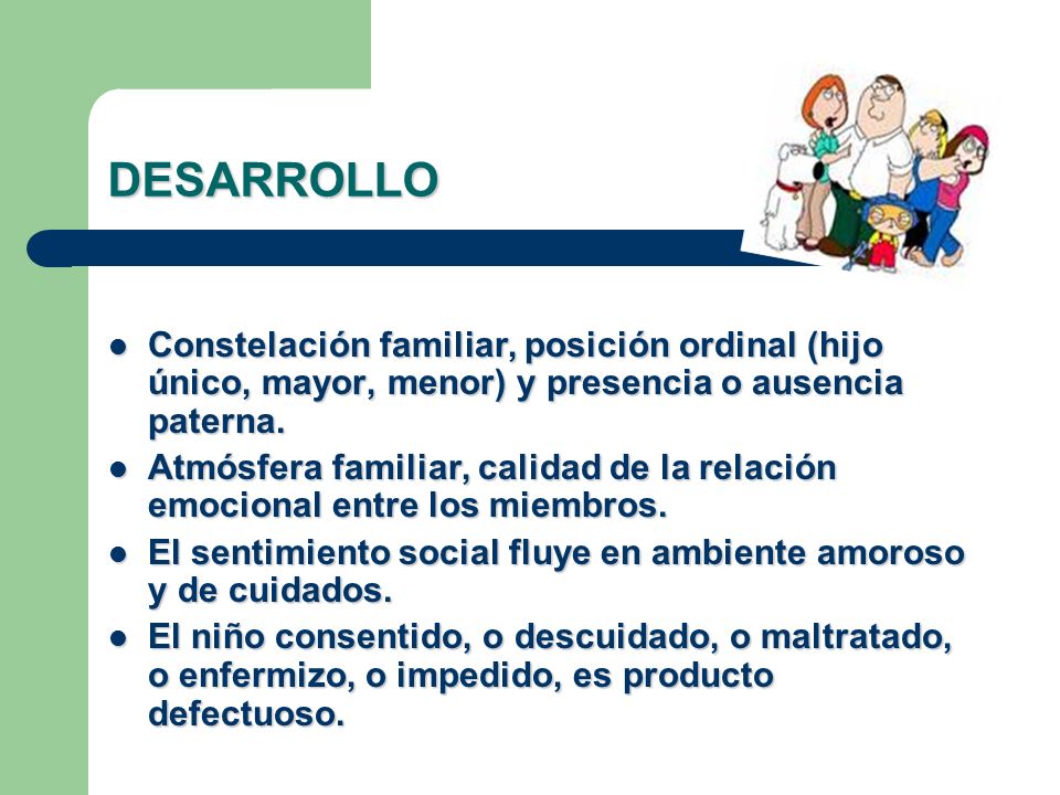 DESARROLLO Constelación familiar, posición ordinal (hijo único, mayor, menor) y presencia o ausencia paterna.