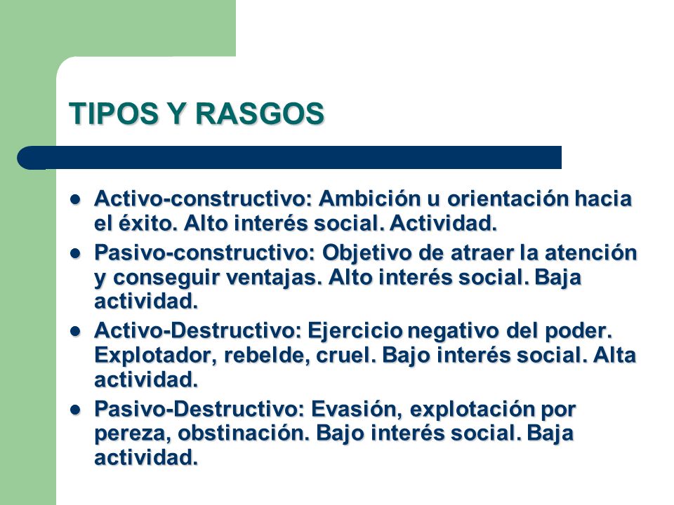 TIPOS Y RASGOS Activo-constructivo: Ambición u orientación hacia el éxito. Alto interés social. Actividad.
