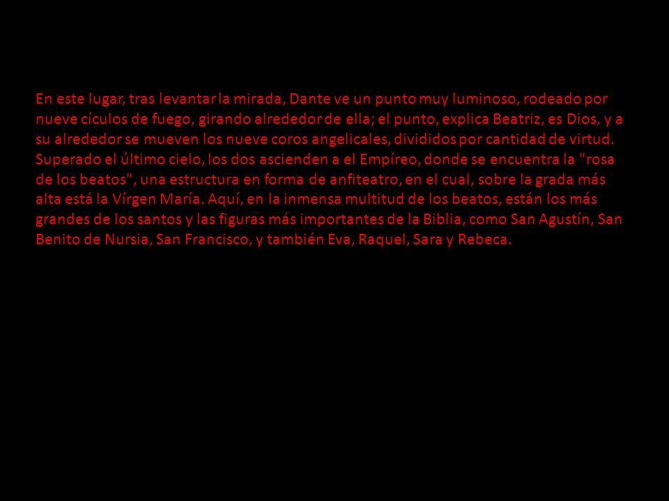 En este lugar, tras levantar la mirada, Dante ve un punto muy luminoso, rodeado por nueve cículos de fuego, girando alrededor de ella; el punto, explica Beatriz, es Dios, y a su alrededor se mueven los nueve coros angelicales, divididos por cantidad de virtud.