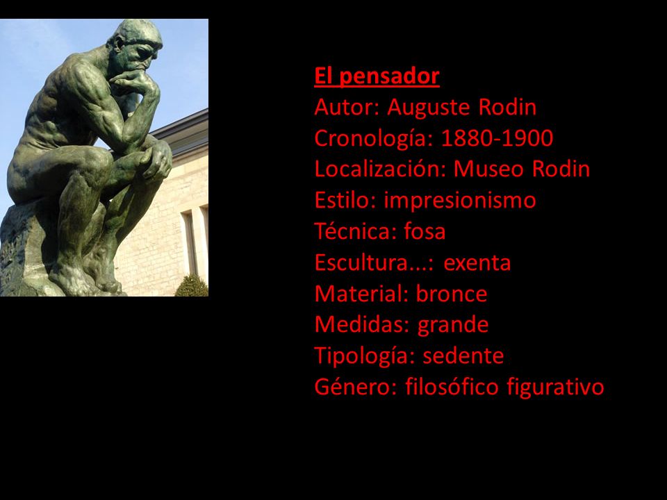 El pensador Autor: Auguste Rodin. Cronología: Localización: Museo Rodin. Estilo: impresionismo.