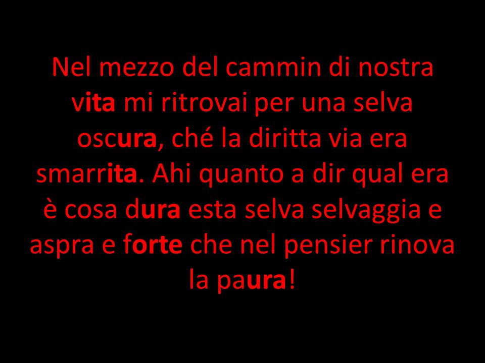 Nel mezzo del cammin di nostra vita mi ritrovai per una selva oscura, ché la diritta via era smarrita.