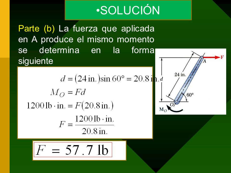 SOLUCIÓN Parte (b) La fuerza que aplicada en A produce el mismo momento se determina en la forma siguiente.